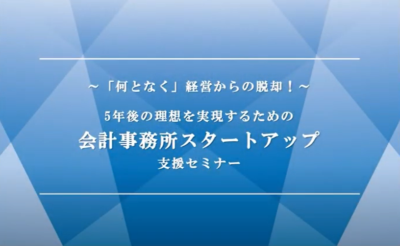 【無料動画公開】会計事務所スタートアップ支援セミナー１